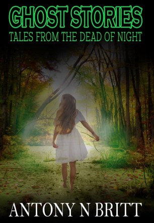 Ghost Stories: Tales From The Dead Of Night © Antony N Britt 2017